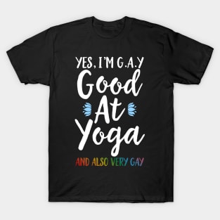 Yes I'm Gay (Good At Yoga) And Also Very Gay T-Shirt